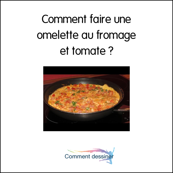 Comment faire une omelette au fromage et tomate